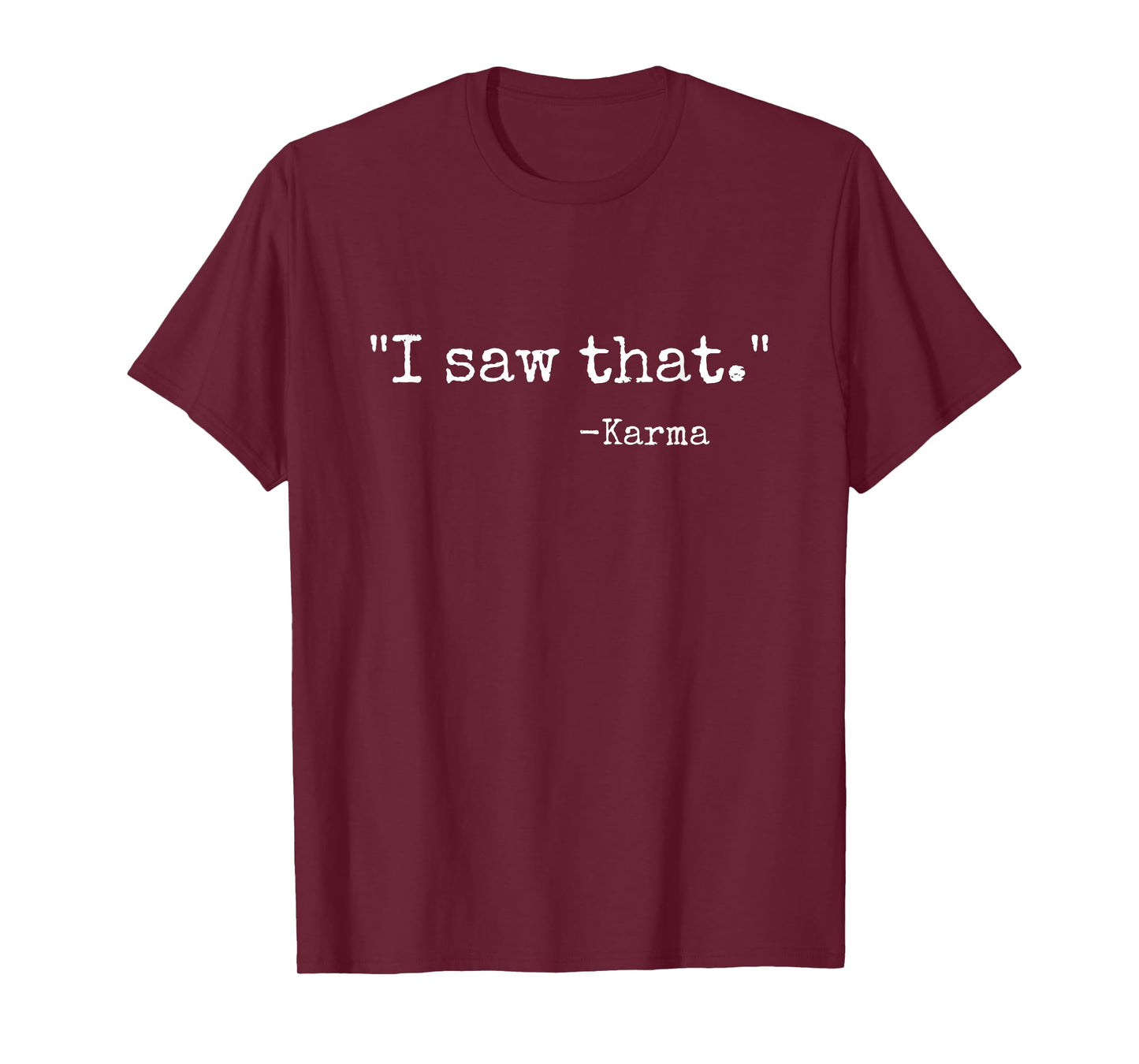 I saw that karma funny karma quote joke sarcastic humor T-Shirt