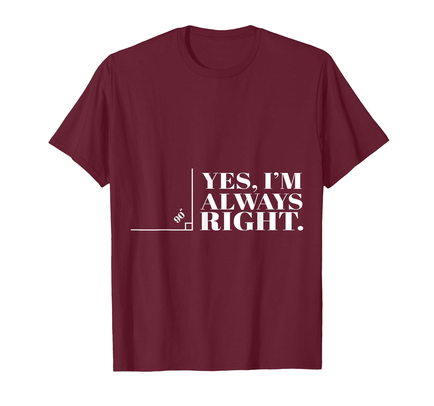 Yes I'm Always Right Funny Cool Math Geek Nerd Gift T-Shirt
