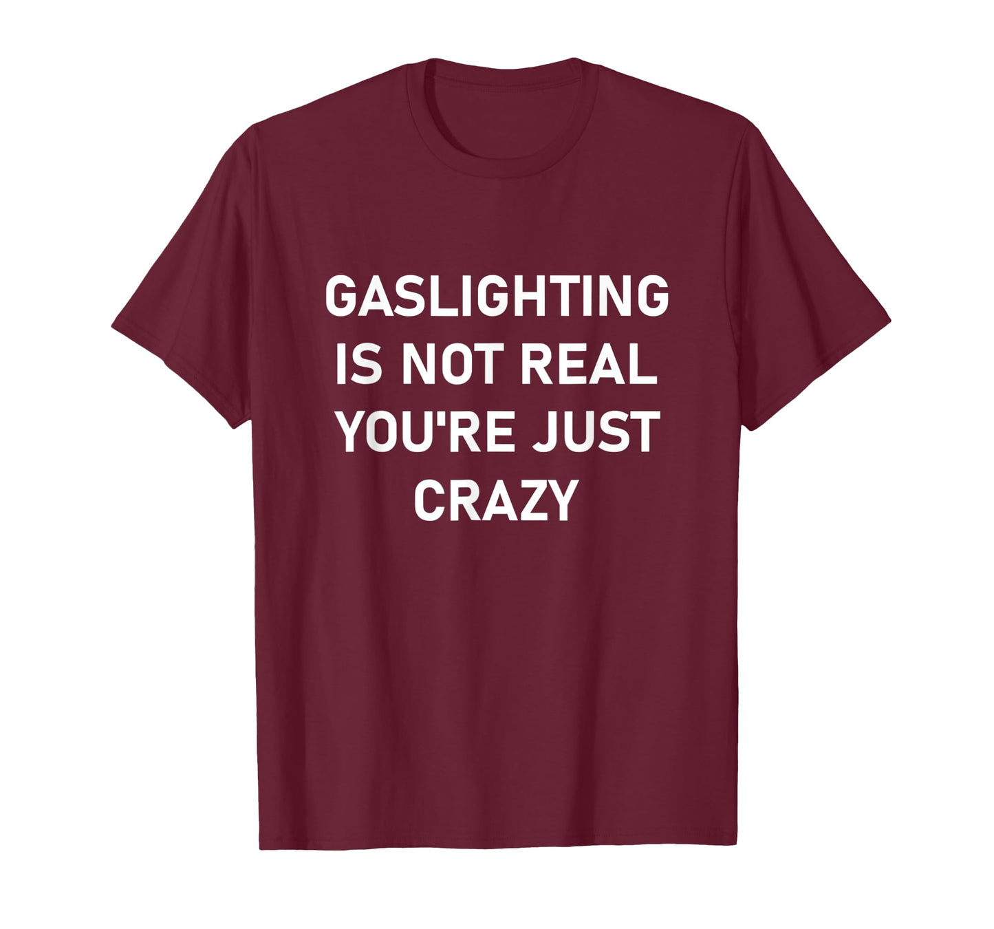 Gaslighting is Not Real You're just Crazy T-Shirt