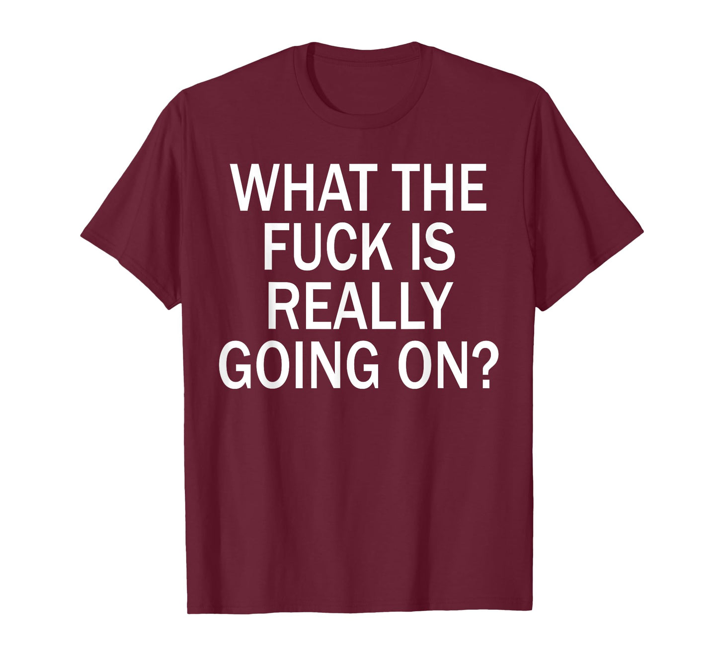 What The Fuck Is Really Going On? T-Shirt