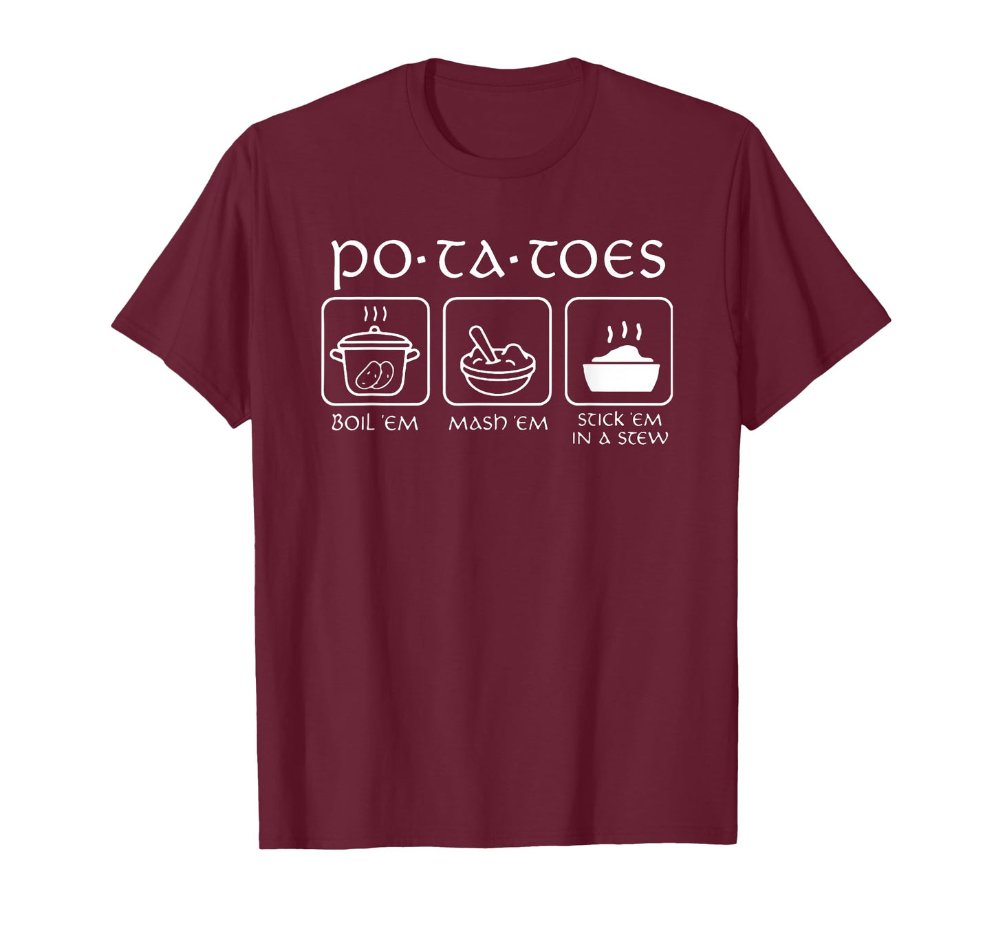 Potatoes Boil 'Em Mash 'Em Stick 'Em In A Stew T-Shirt