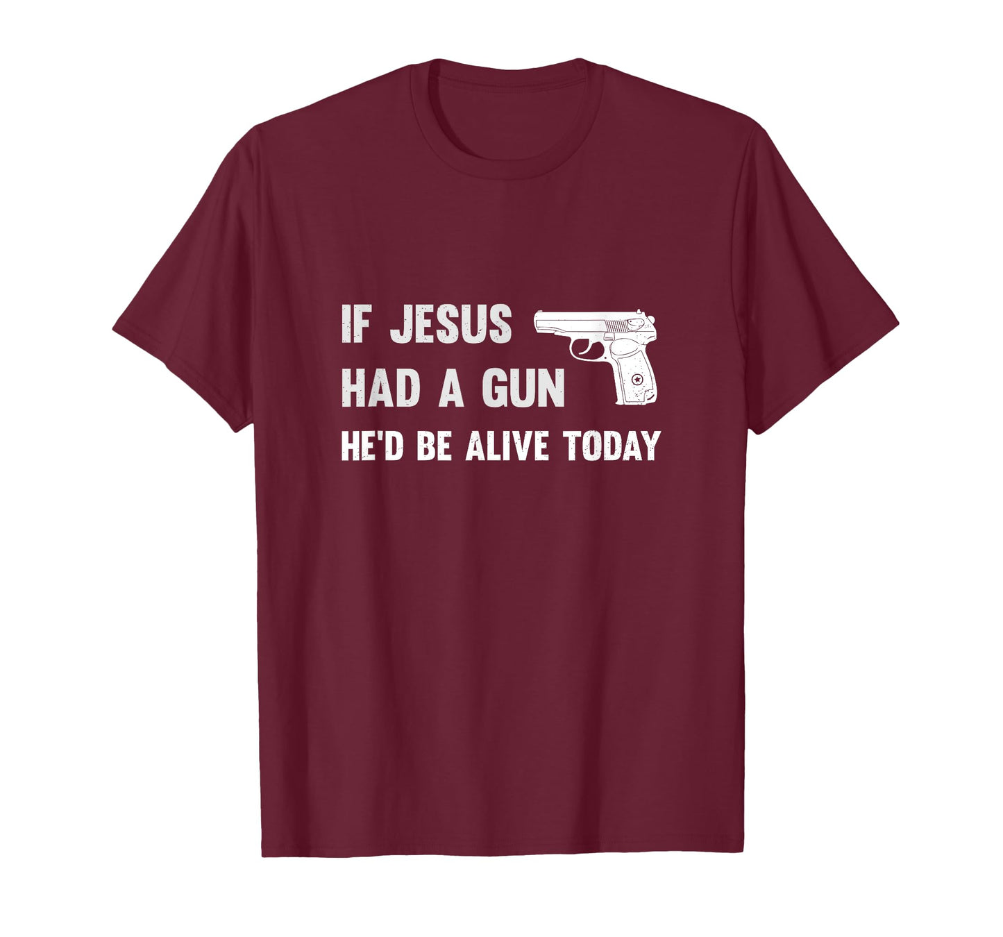 If Jesus Had A Gun He'd Be Alive Today Pistol T-Shirt T-Shirt