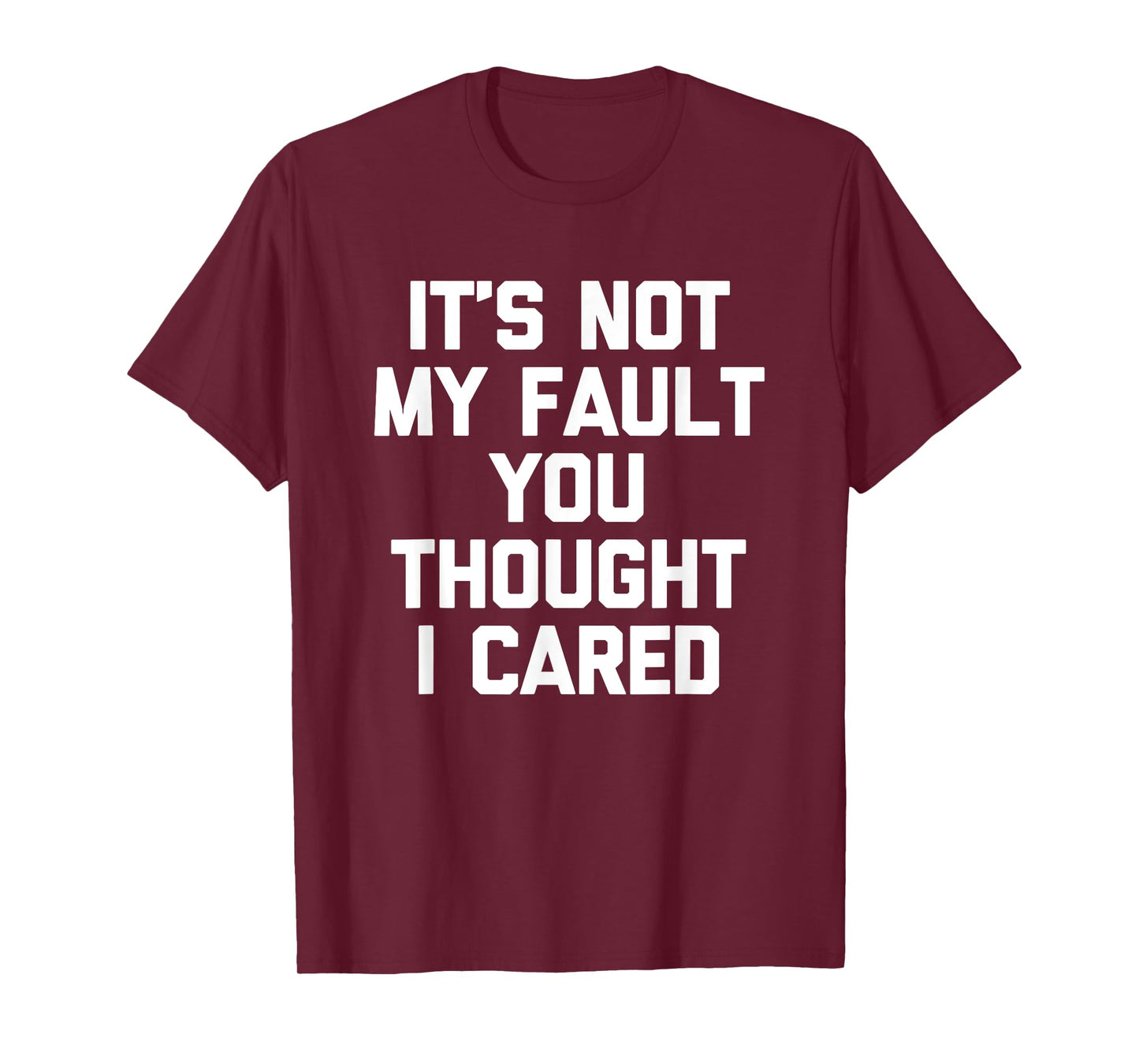 It's Not My Fault You Thought I Cared - Funny Saying Cool T-Shirt