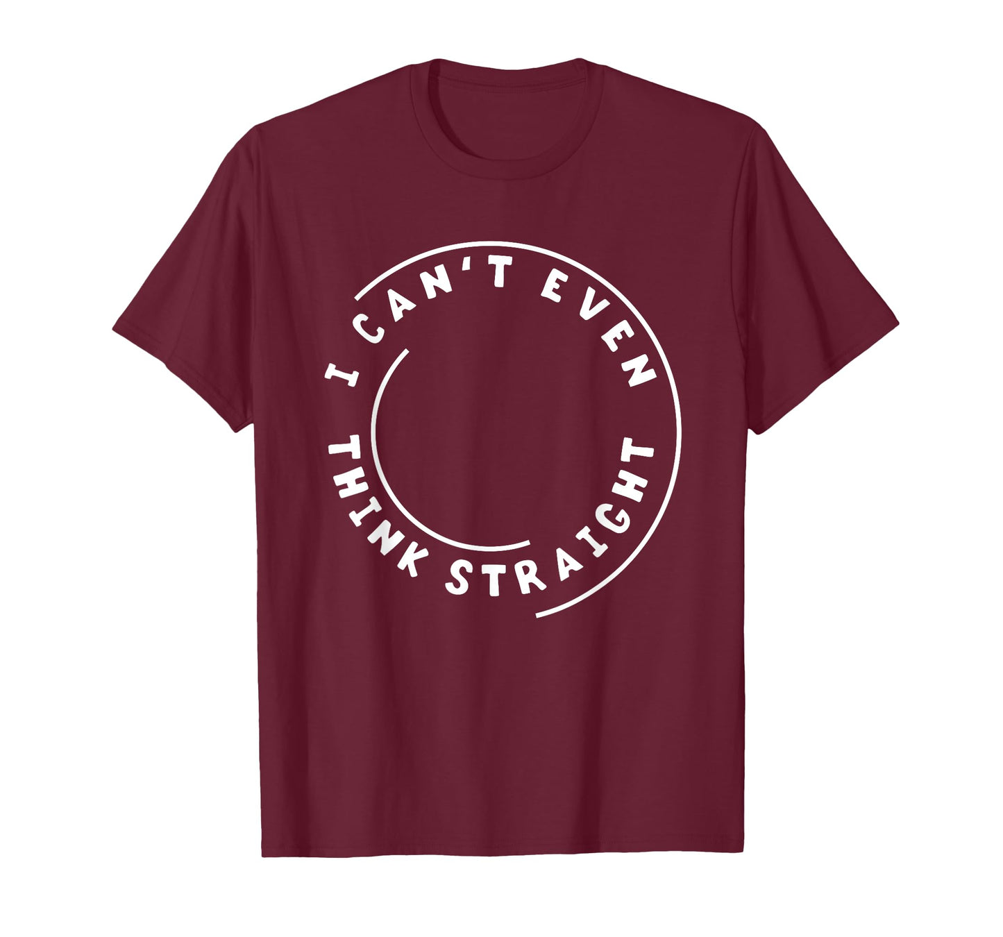 I Can't Even Think Straight Humor T-Shirt Gift T-Shirt