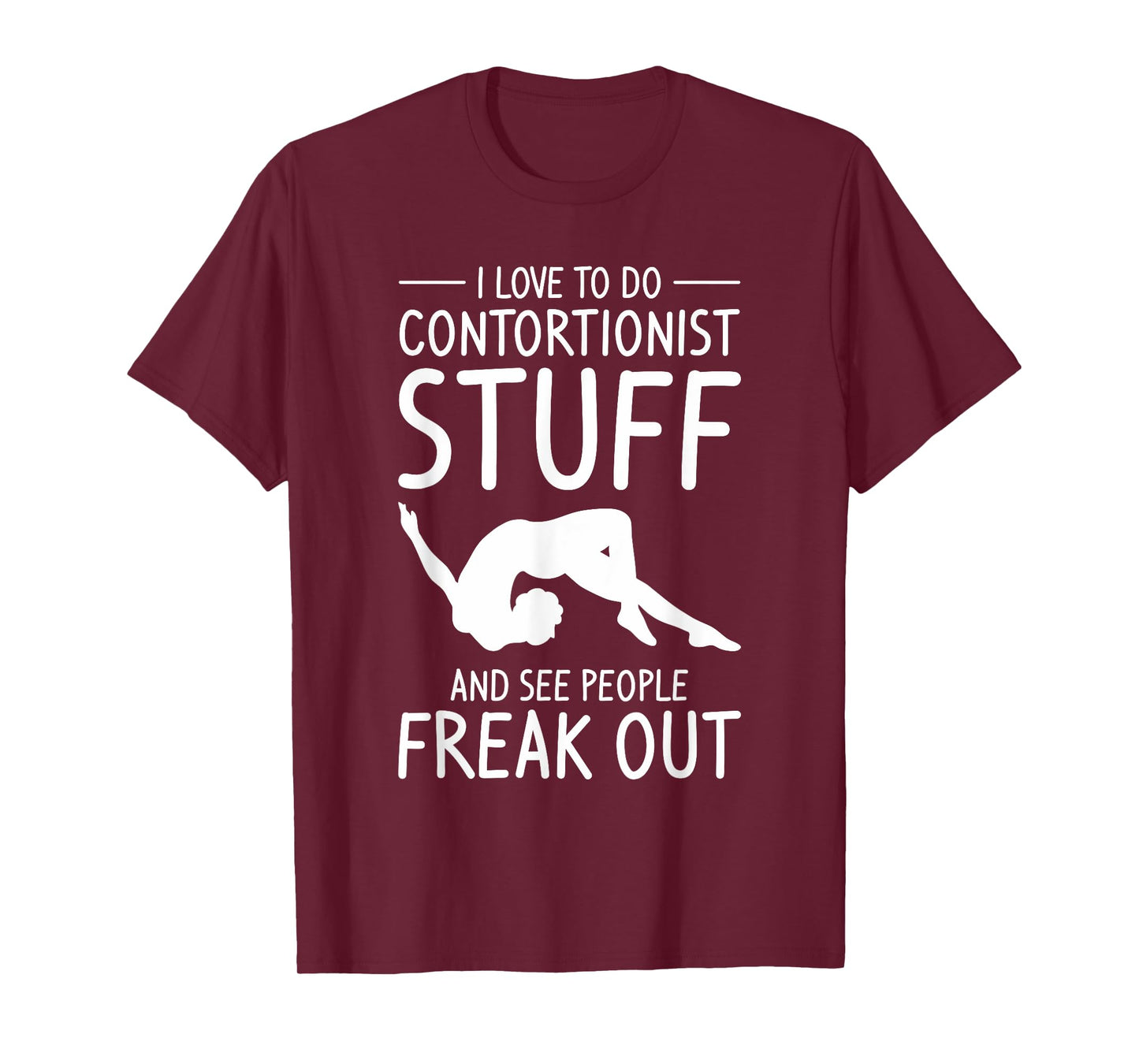 I Love To Do Contortionist Stuff And See People Freak Out T-Shirt