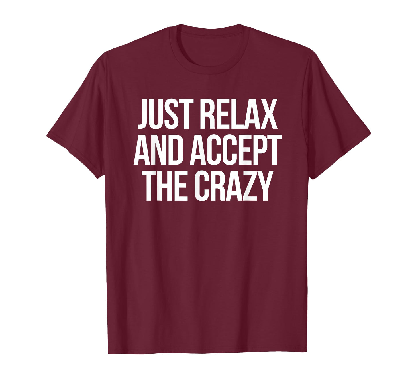 Just Relax and Accept the Crazy - funny sarcastic humor T-Shirt