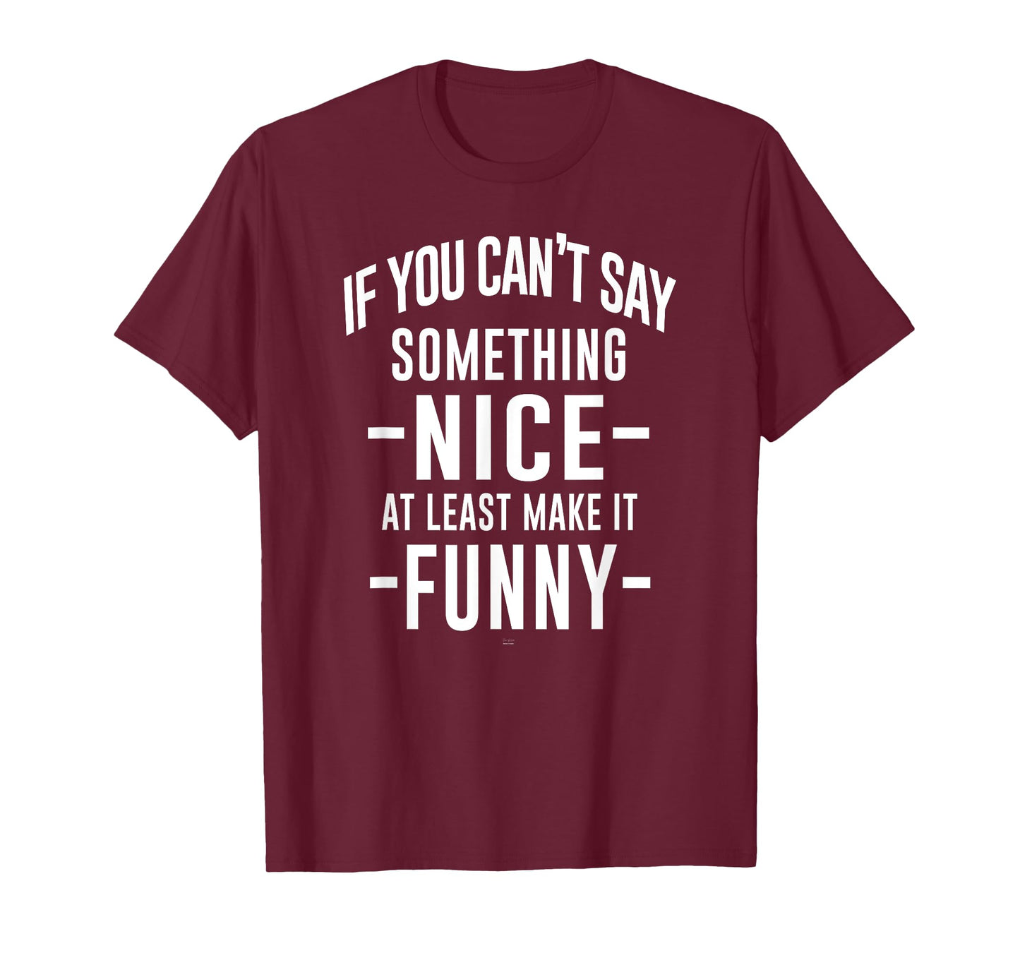 sassy If You Can't Say Something Nice at least make it funny T-Shirt