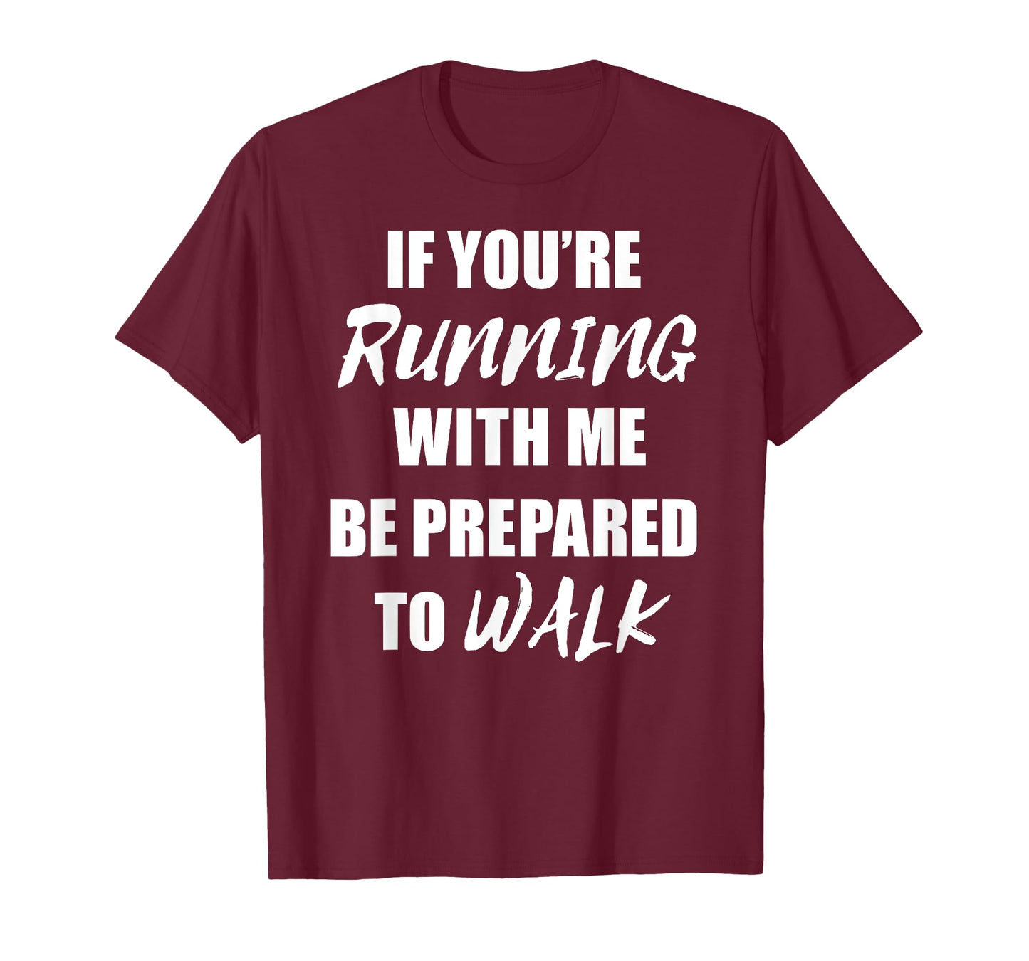 If You're Running With Me Be Prepared to Walk T Shirt T-Shirt