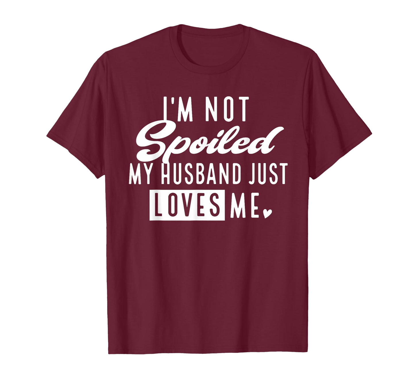 I'm Not Spoiled My Husband Just Loves Me Funny Wife T-Shirt
