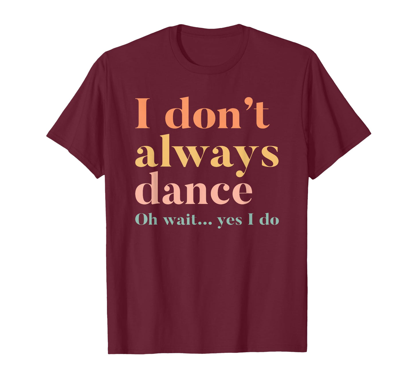 I Don't Always Dance Oh Wait Yes I Do T-Shirt