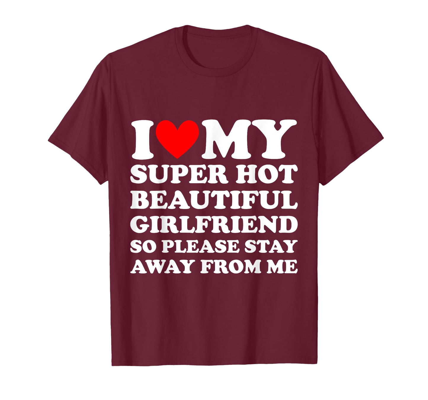 I Love My Super Hot Beautiful Girlfriend Stay Away from Me T-Shirt