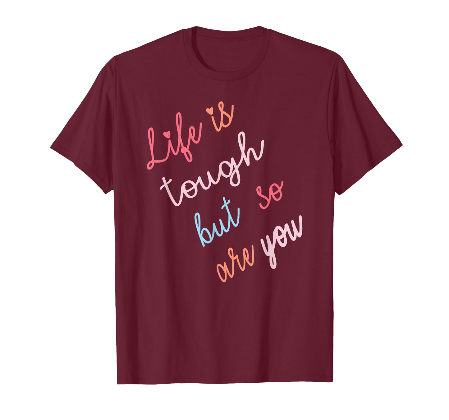 Life Is Tough But So Are You T-Shirt