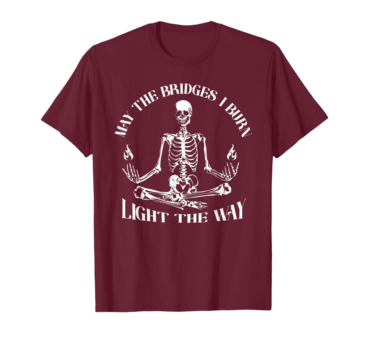 May The Bridges I Burn Light The Way Skeleton T-Shirt