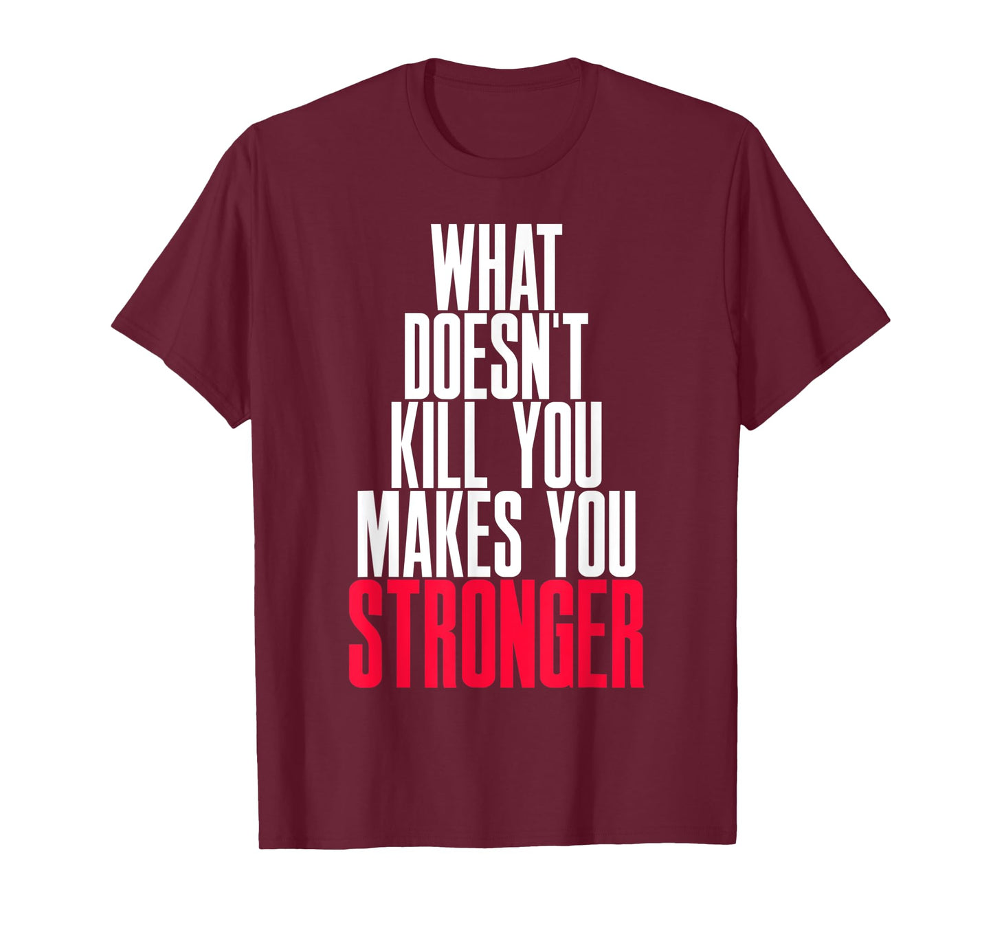 WHAT DOESN'T KILL YOU MAKES YOU STRONGER T-Shirt