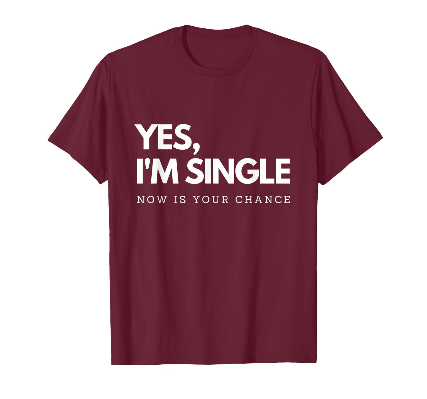 Yes I'm single - Now is your chance I Funny flirting mingle T-Shirt