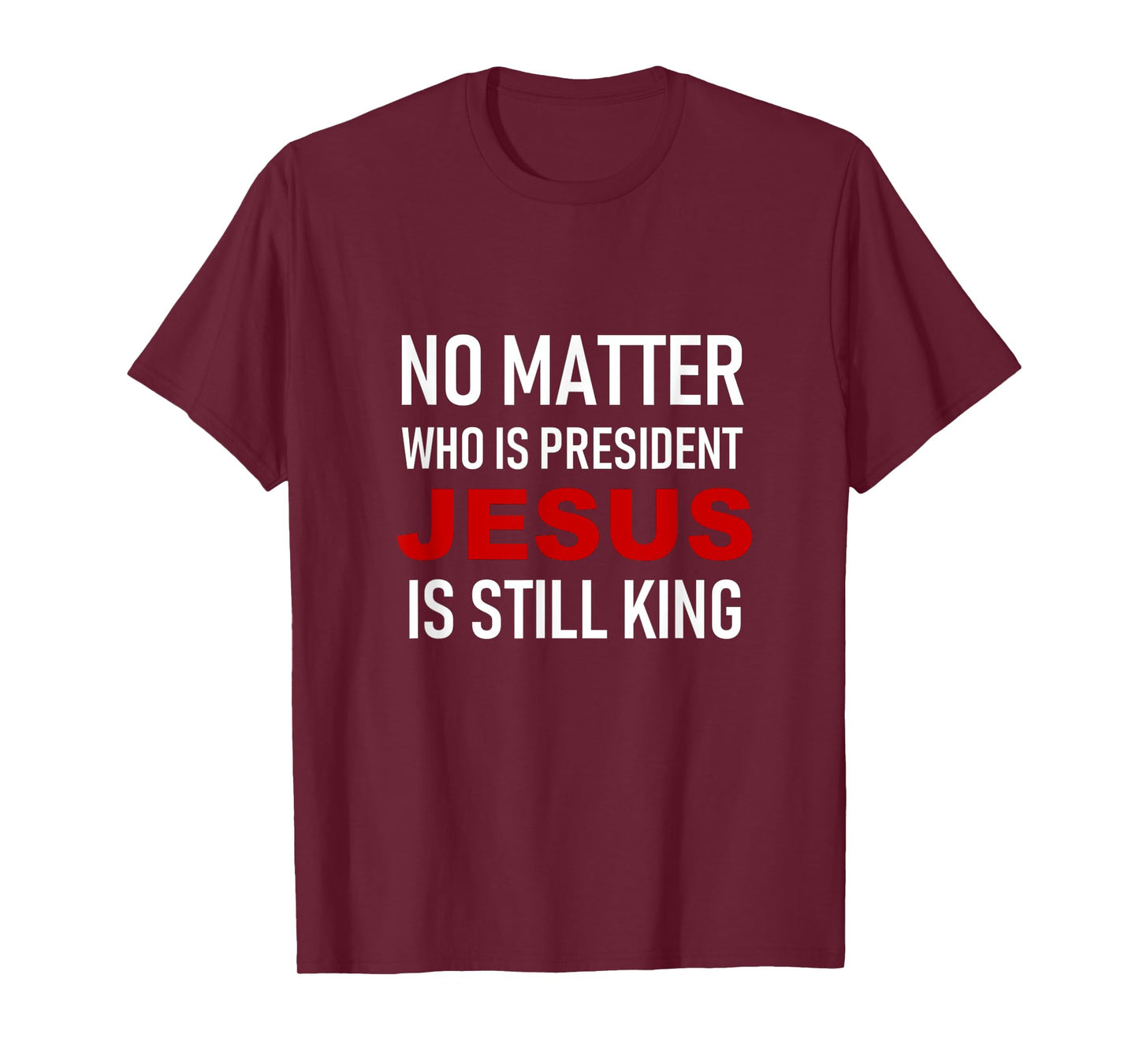 No Matter Who Is President, Jesus Is Still King T-Shirt T-Shirt