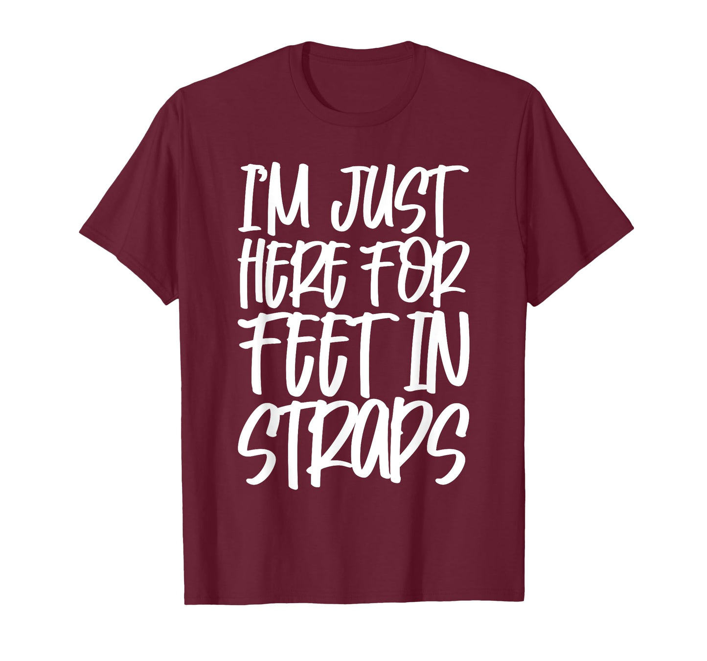 I'm Just Here For Feet In Straps T-Shirt