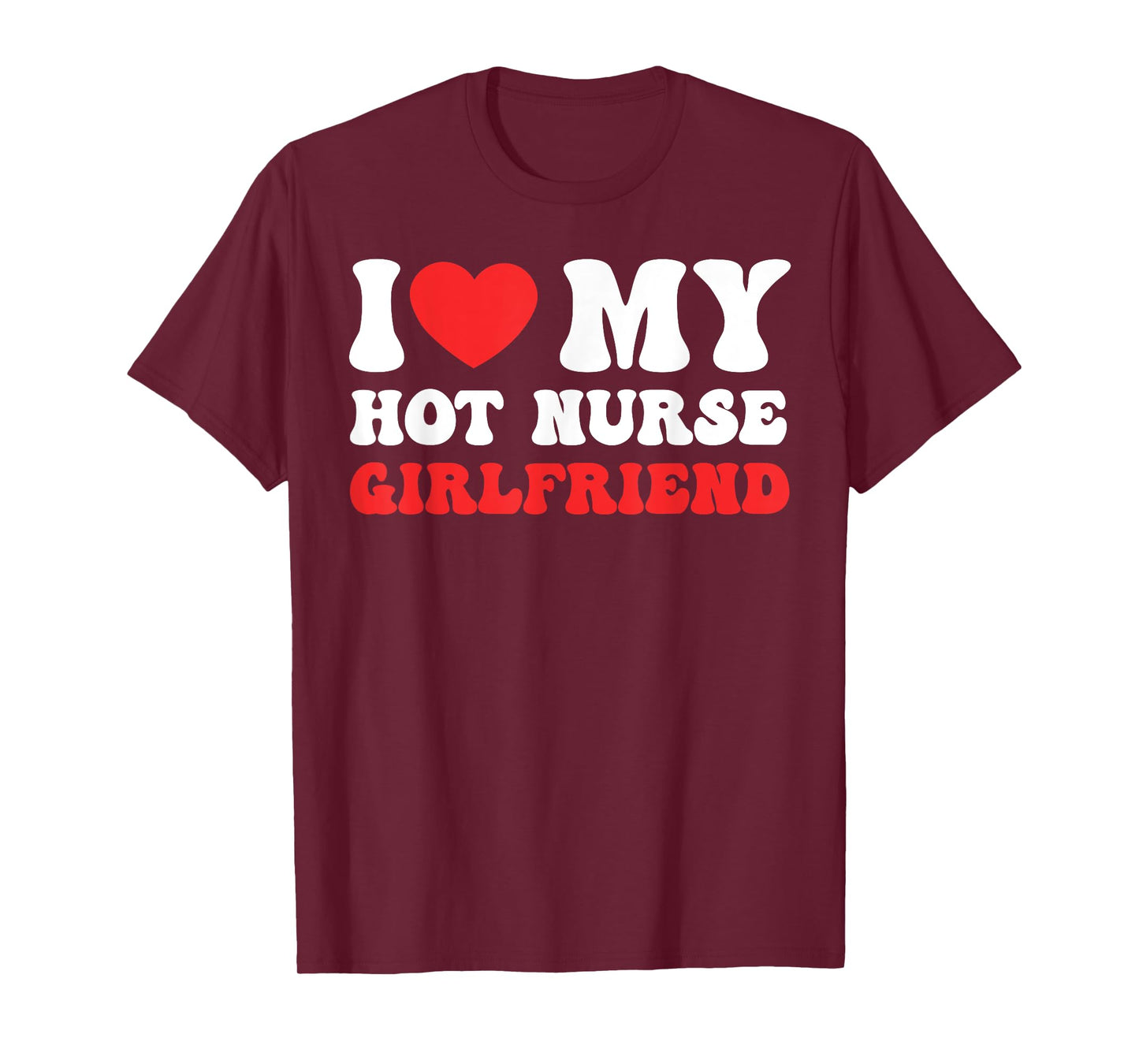 I Love My Hot Nurse Girlfriend Heart Nursing Couple Love T-Shirt