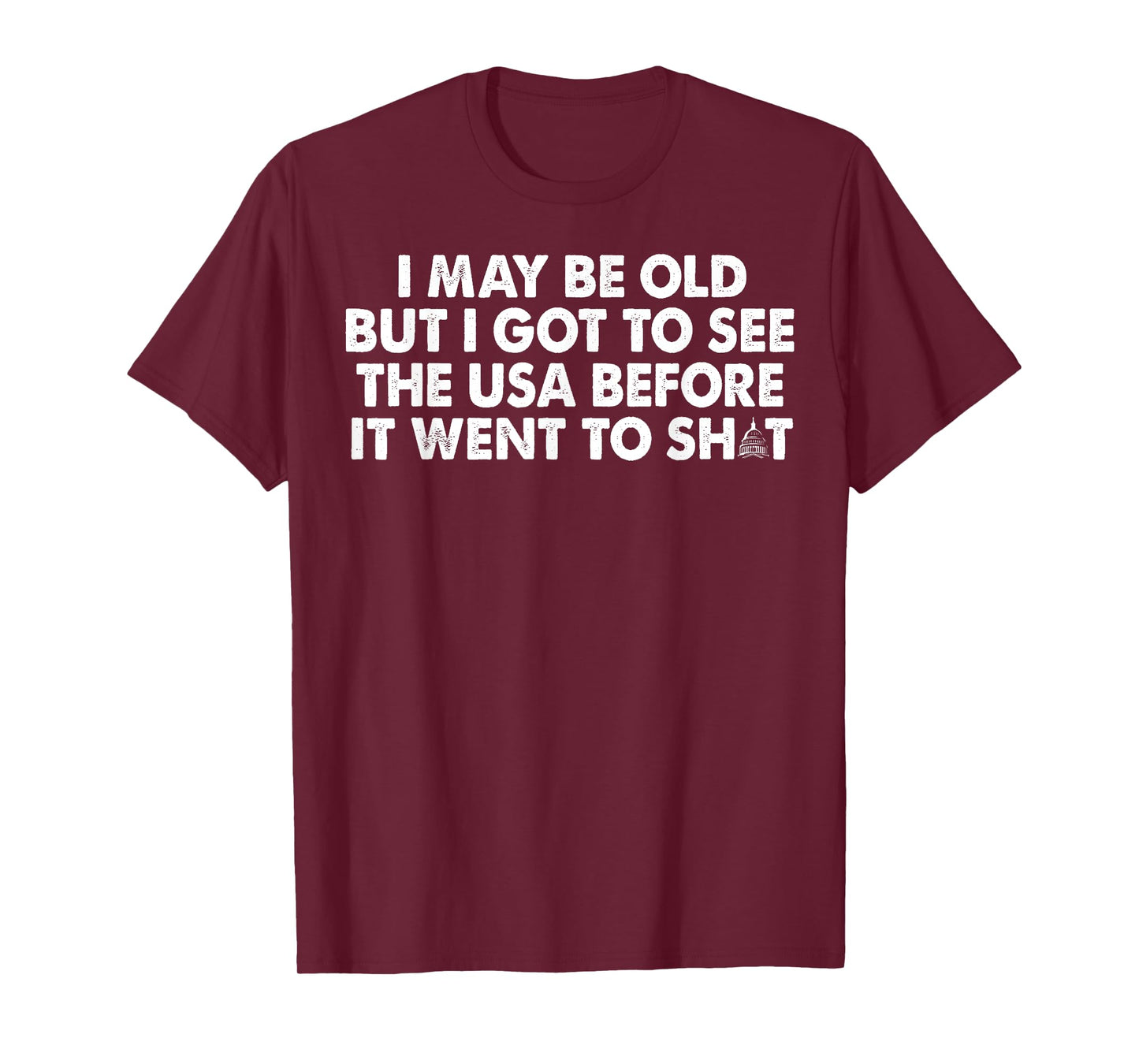 I May Be Old But I Got To See The USA Before It Went To Shit T-Shirt
