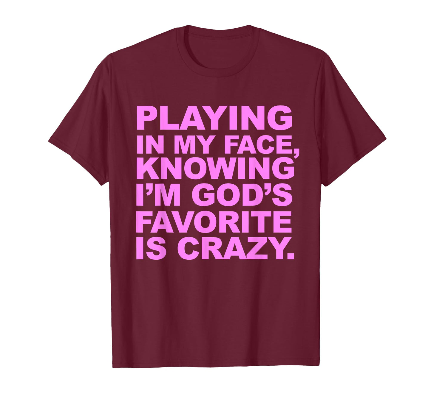 Playing In My Face Knowing I'm God's Favorite Is Crazy T-Shirt