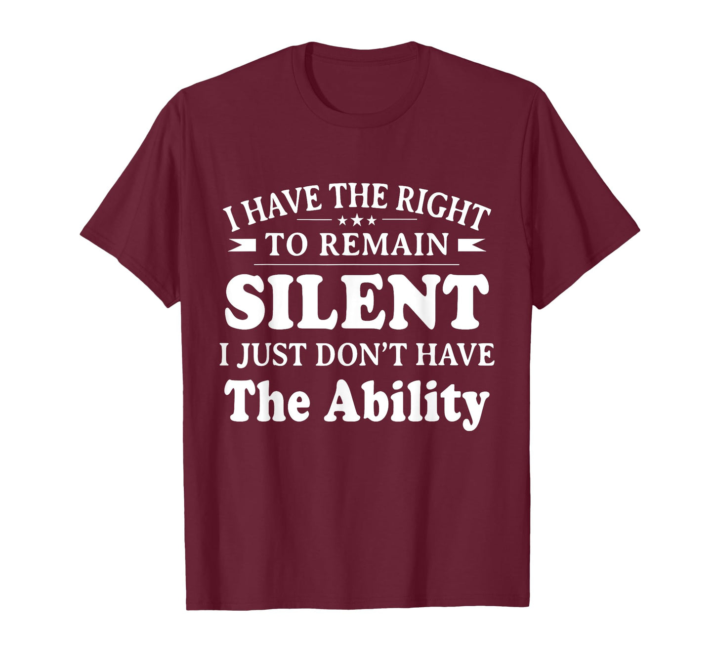 I Have The Right To Remain Silent I Don't Have The Ability T-Shirt