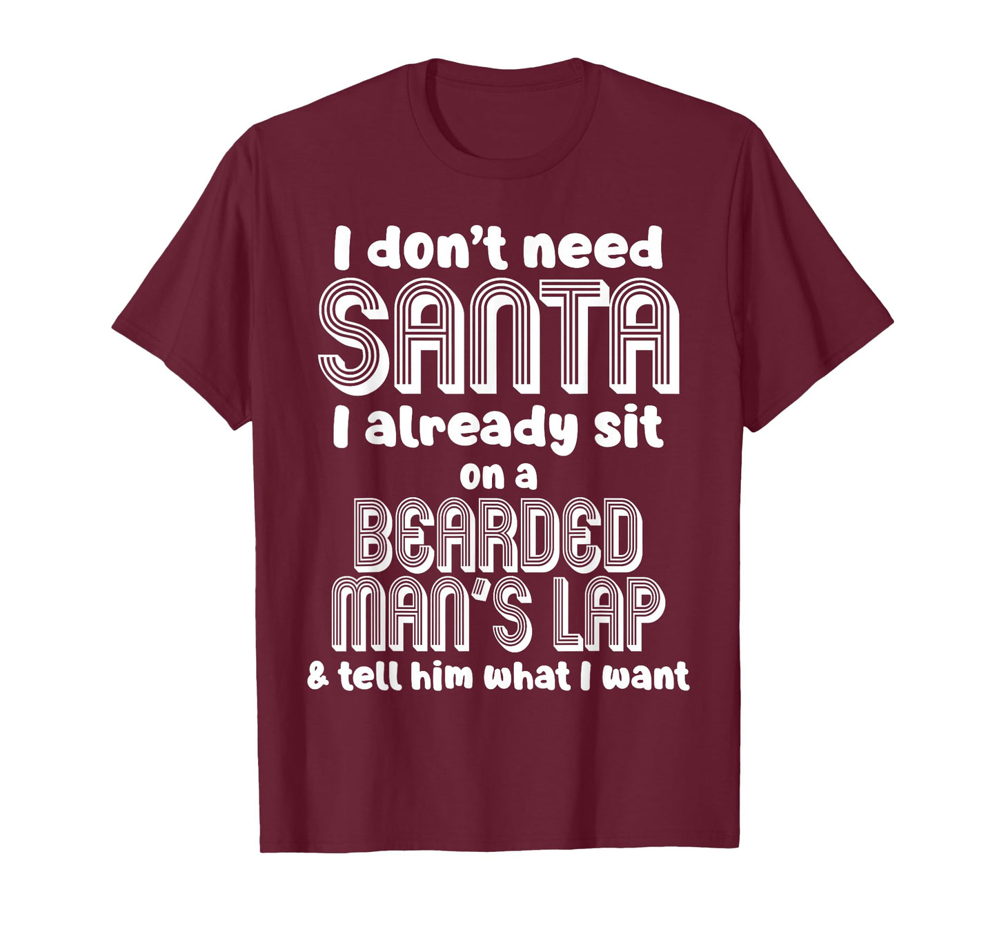 I Don't Need Santa I Already Sit On A Bearded Man's Lap T-Shirt