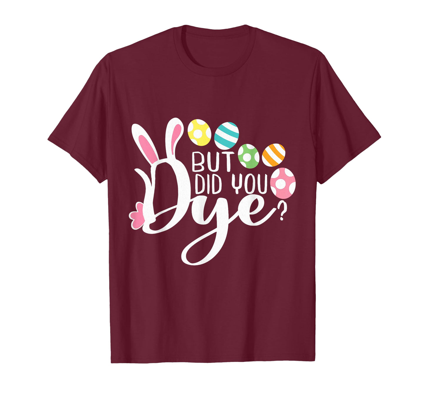 But Did You Dye Funny Easter Egg Dye Sarcastic Workout T-Shirt
