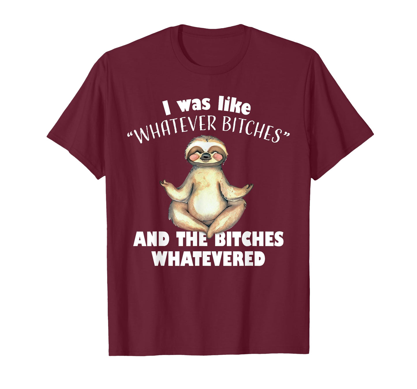 I Was Like Whatever Bitches and The Bitches Whatevered Sloth T-Shirt