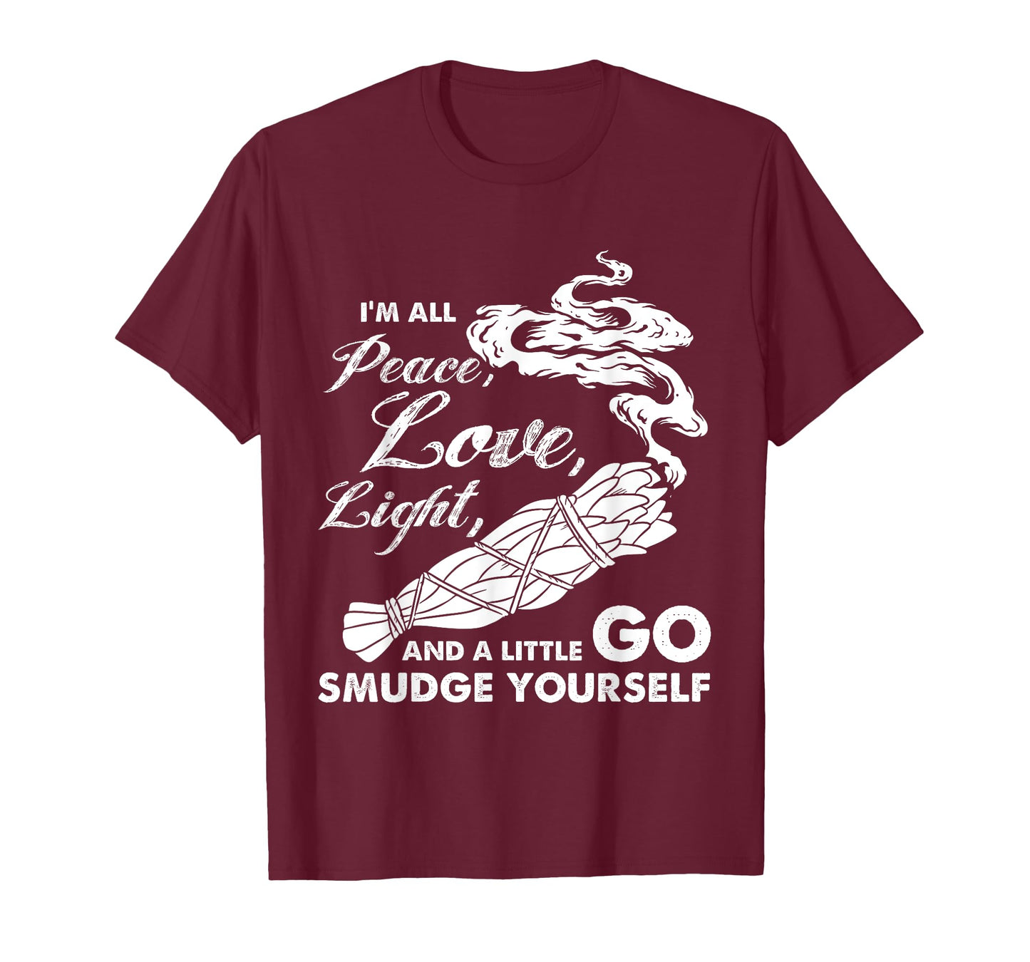 I'm All Peace Love Light And A Little Go Smudge Yourself T-Shirt