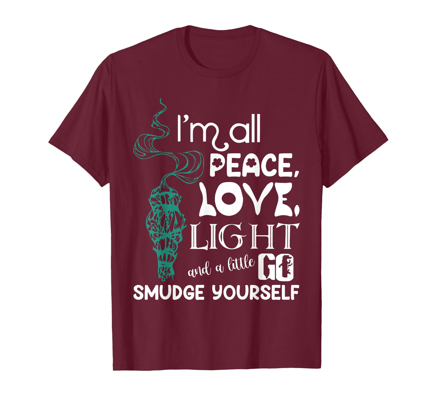 I'm All Peace Love Light And A Little Go Smudge Yourself T-Shirt