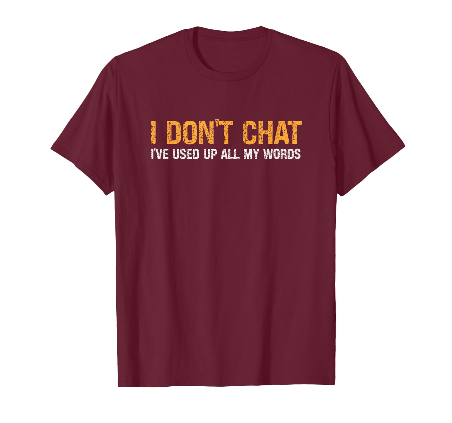 I Don't Chat I've Used Up All My Words For Men & Women T-Shirt