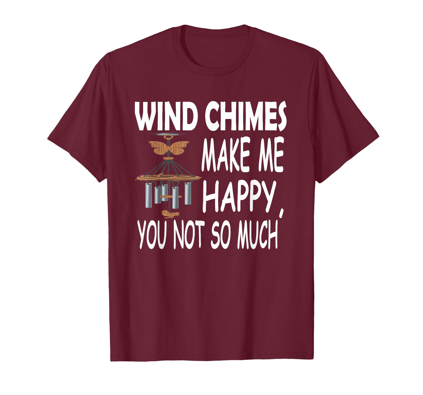 Wind Chimes Makes Me Happy, You Not So Much T-Shirt