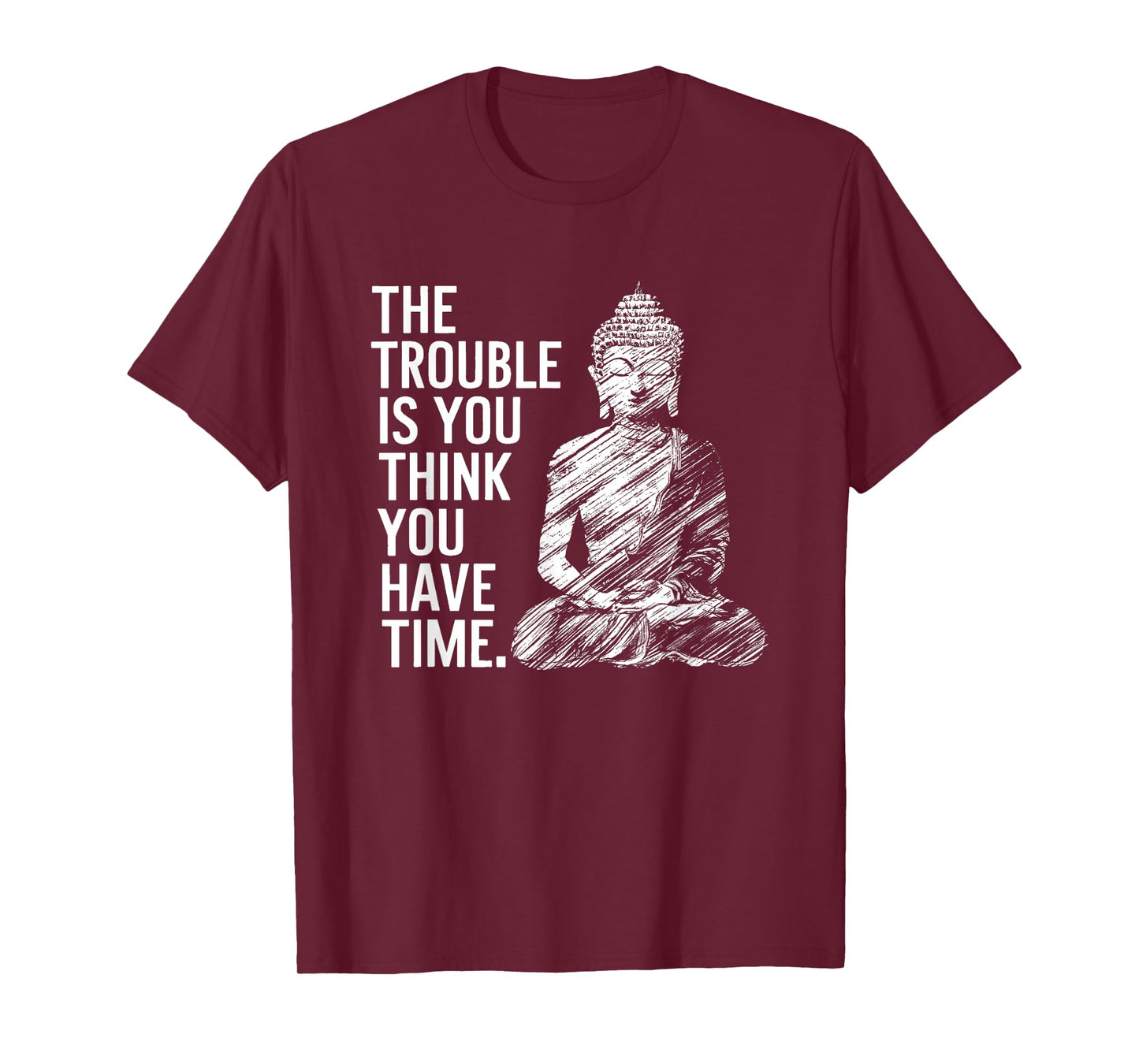 The Trouble is You Think You Have Time Funny Buddha Quote T-Shirt