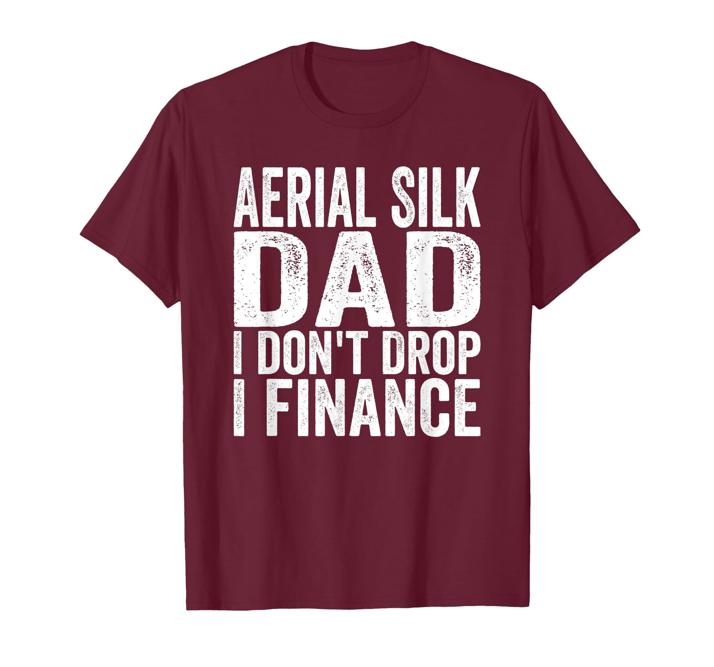Mens Aerialist I don't Drop I Finance Aerial Silk Dad T-Shirt