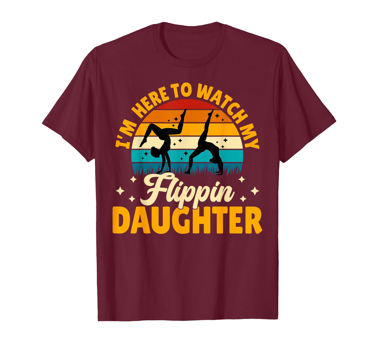Gymnastics Mom Dad - I'm Here to Watch My Flippin' Daughter T-Shirt