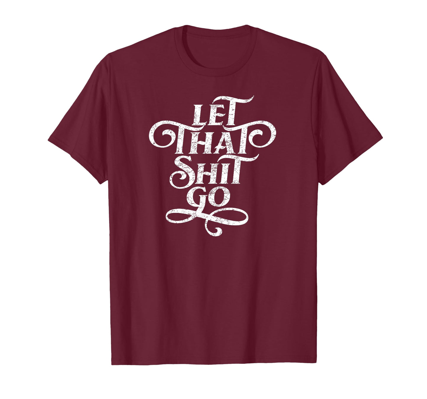 Let That Shit Go T Shirt Funny Inspirational Quote T-Shirt