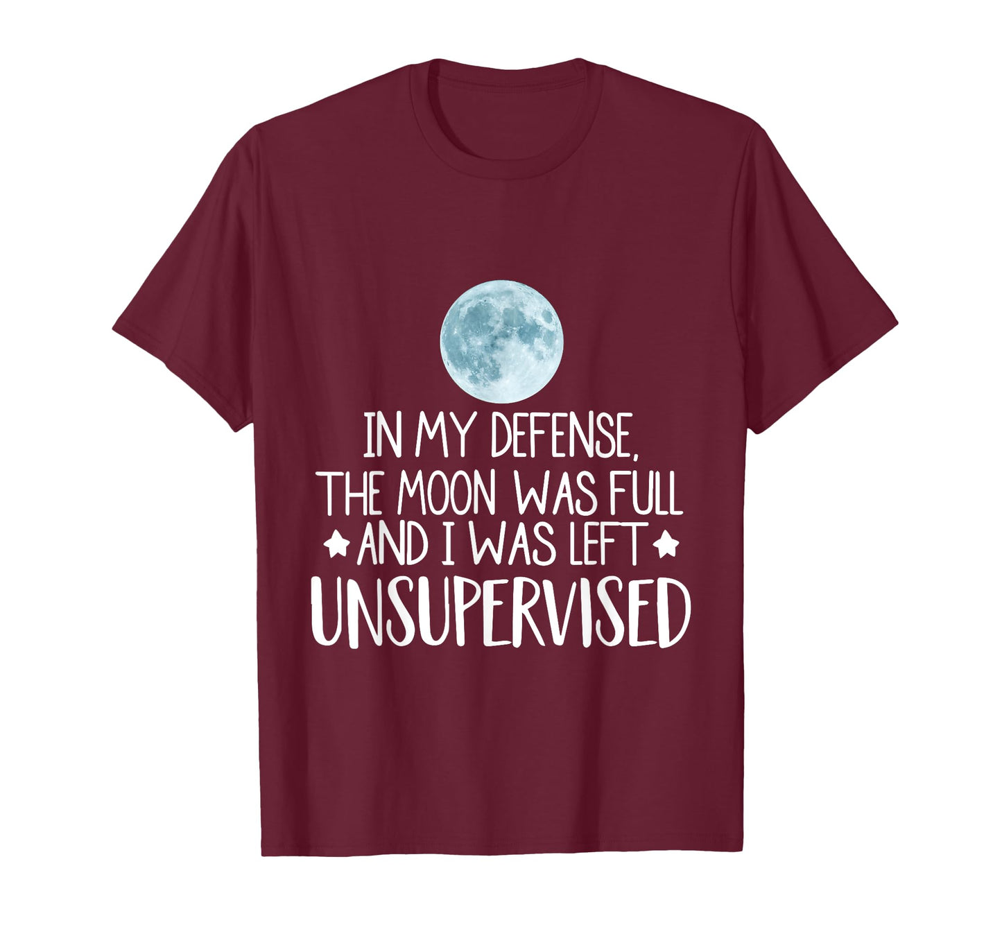 In My Defense The Moon Was Full And I Was Left Unsupervised T-Shirt