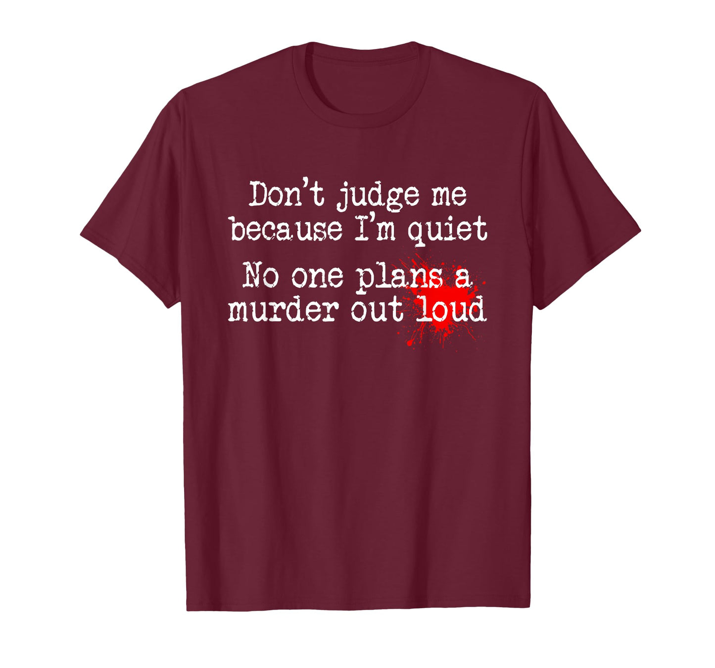 Don't Judge Me Because I'm Quiet No One Plans A Murder Out T-Shirt