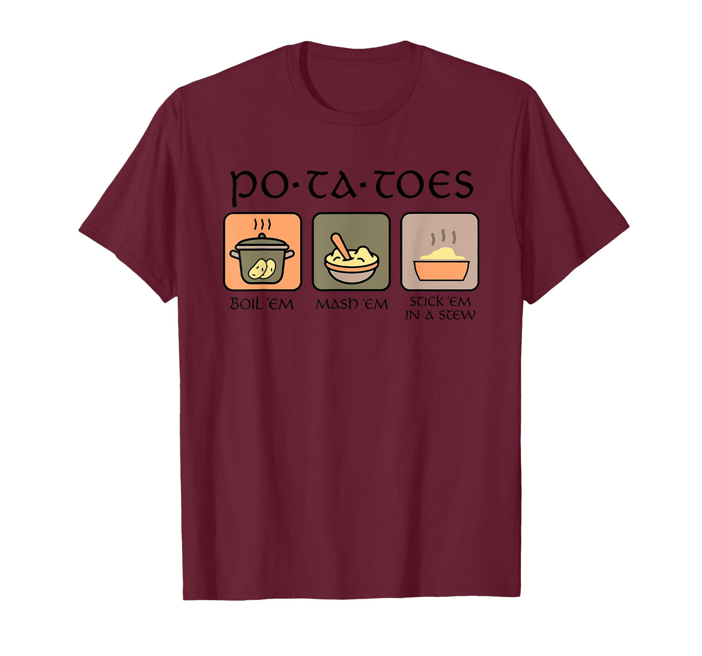 Potatoes Boil Em Mash Em Stick Em In A Stew T-Shirt