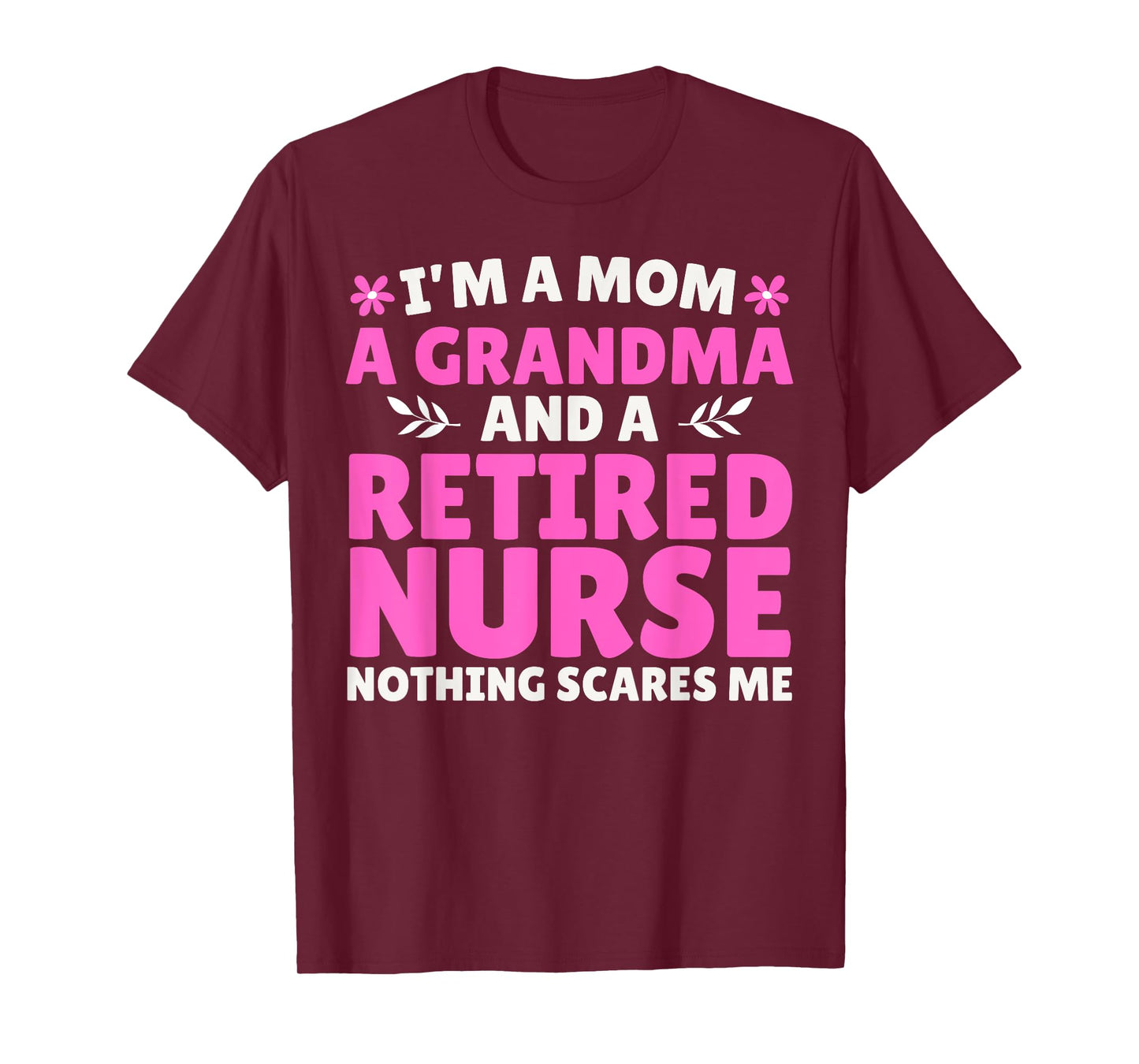 I'm A Mom A Grandma And A Retired Nurse Nothing Scares Me T-Shirt