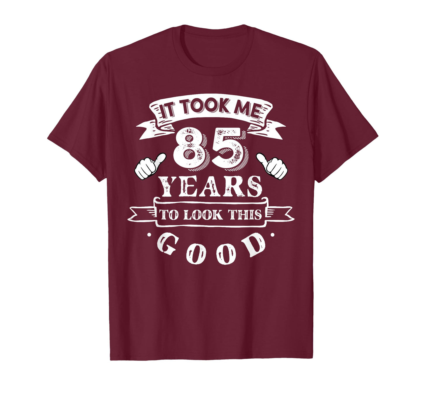 It Took Me 85 Years To Look This Good 85th Birthday T-Shirt