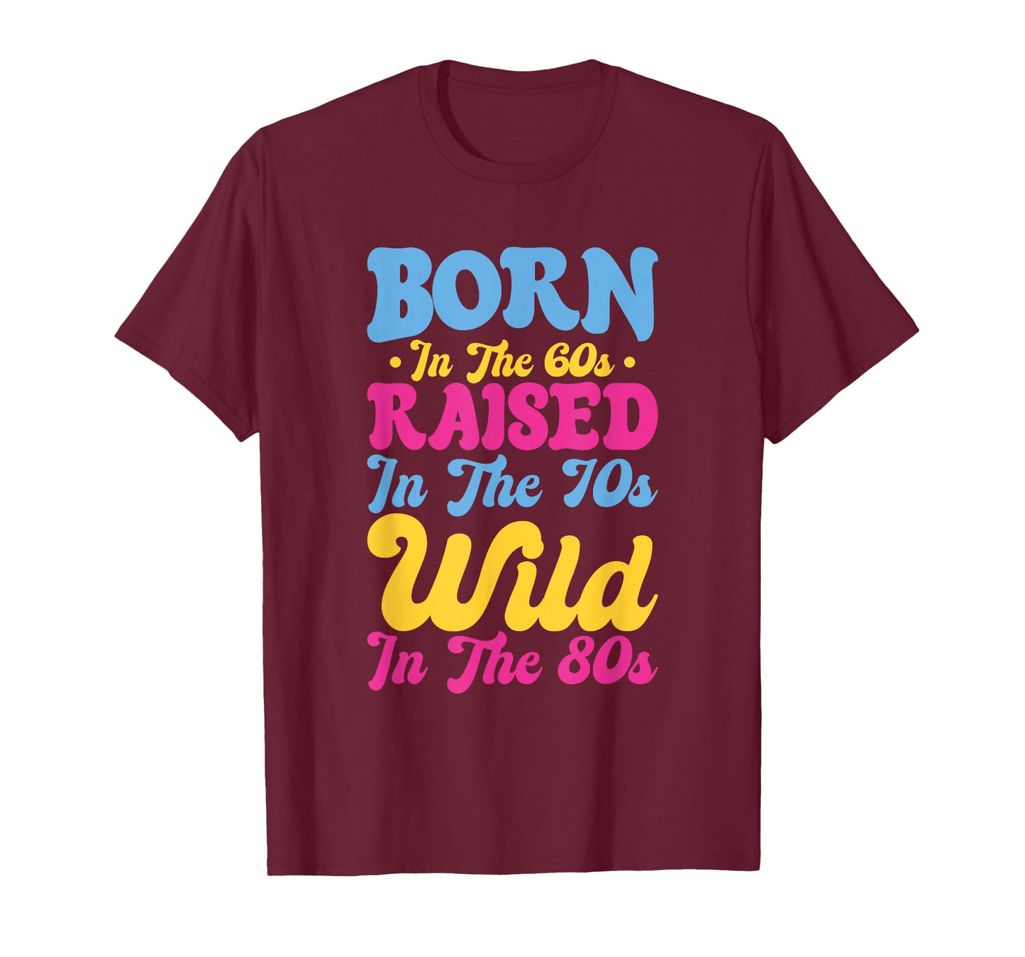 Born In The 60s - Raised In The 70s - Wild In The 80s T-Shirt