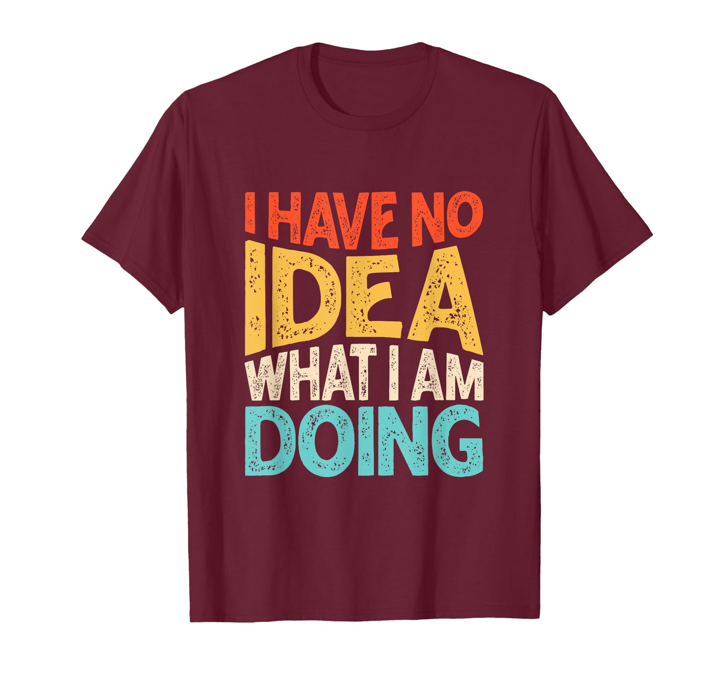 Funny Saying I Have No Idea What I'm Doing For Women Men Kid T-Shirt