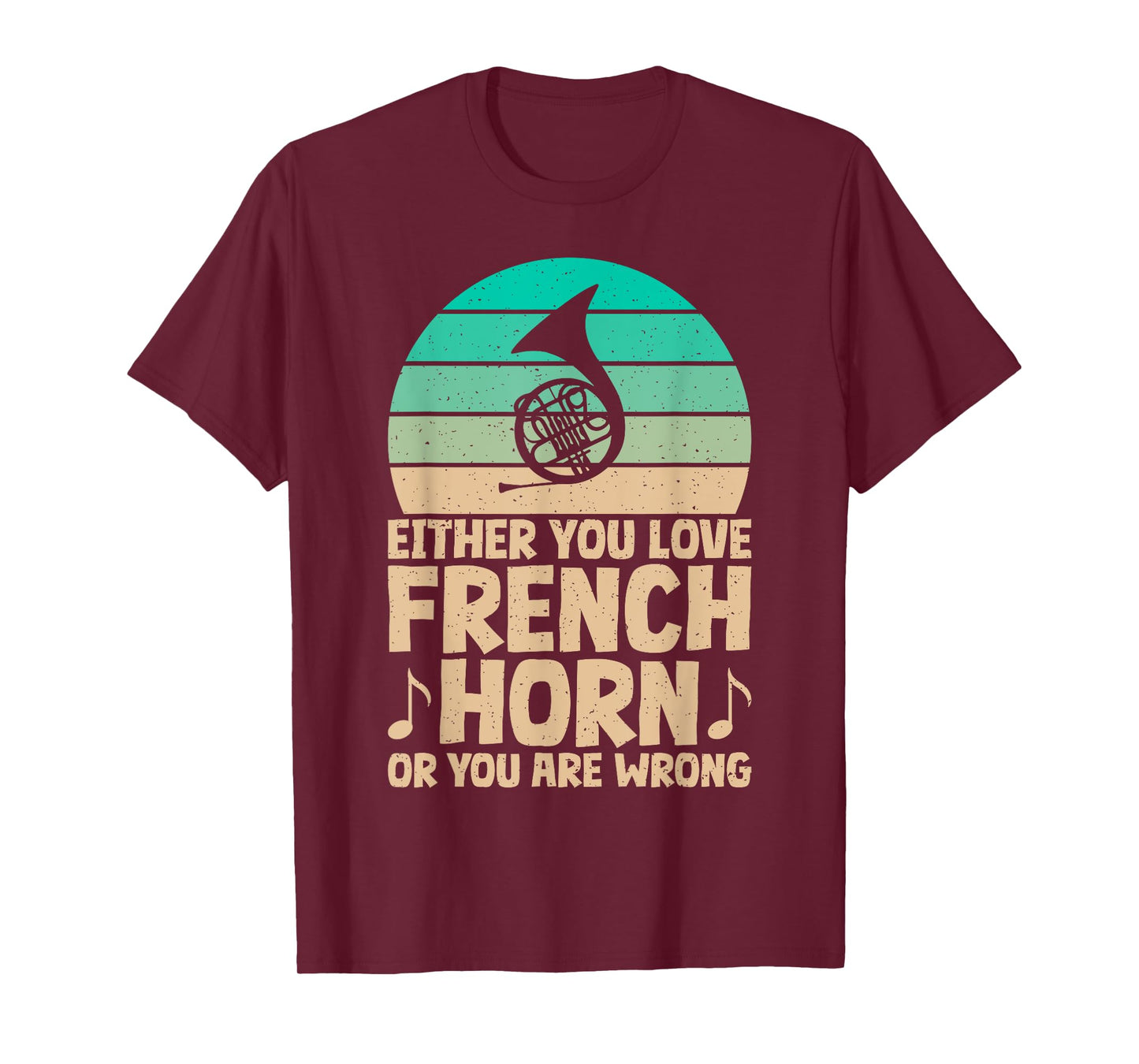 Either you love French Horn or you are wrong French Horn T-Shirt