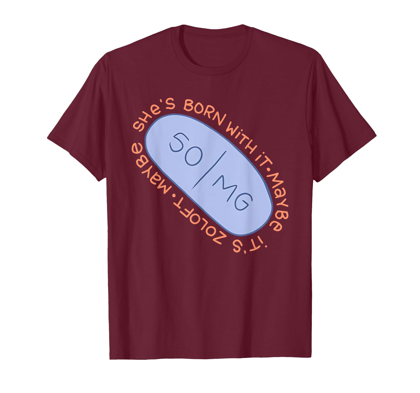 Maybe SHE'S BORN WITH IT. Maybe IT'S ZOLOFT Funny design T-Shirt