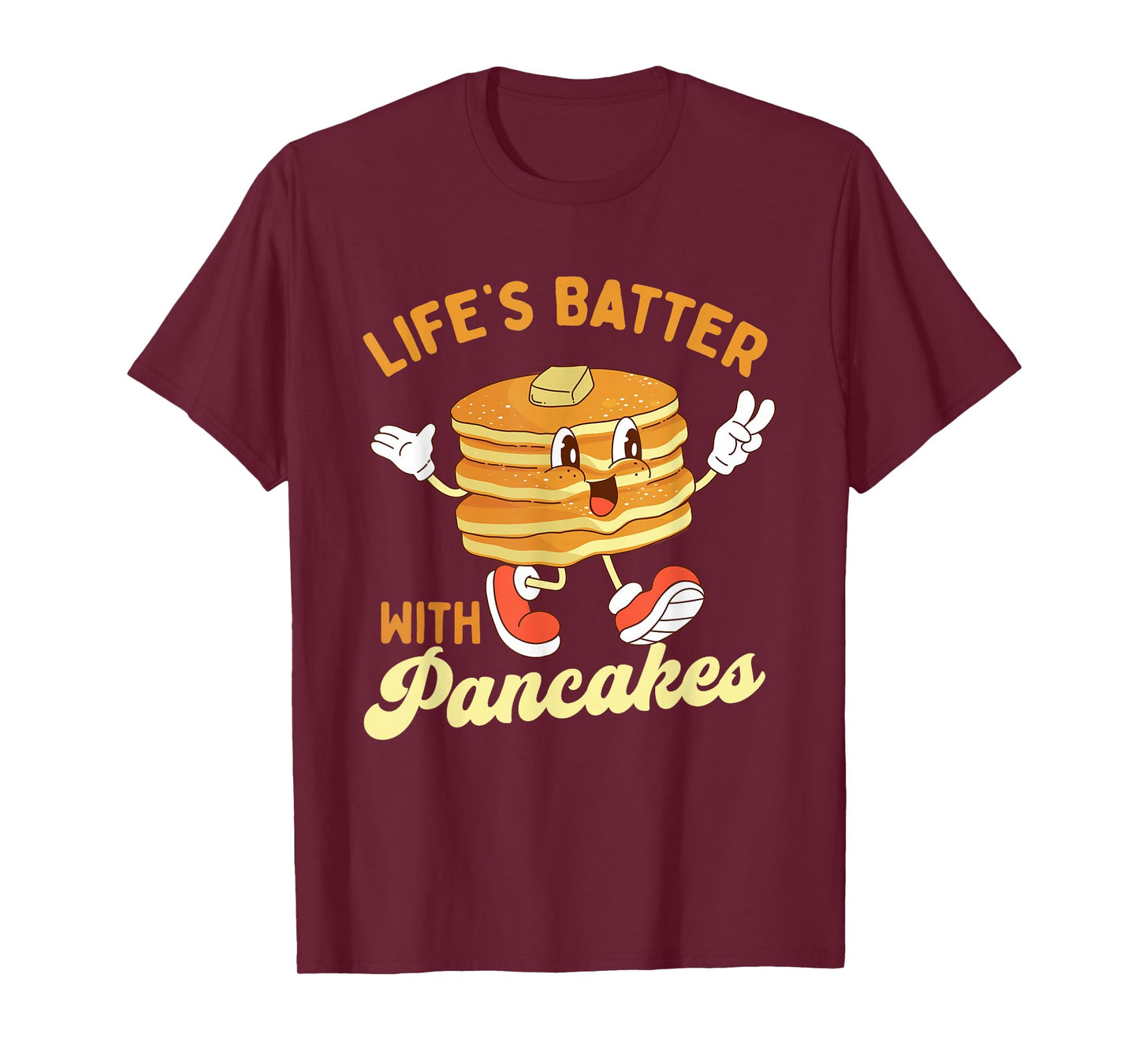 Life’s Batter With Pancakes - Pancake Lover Flapjacks T-Shirt
