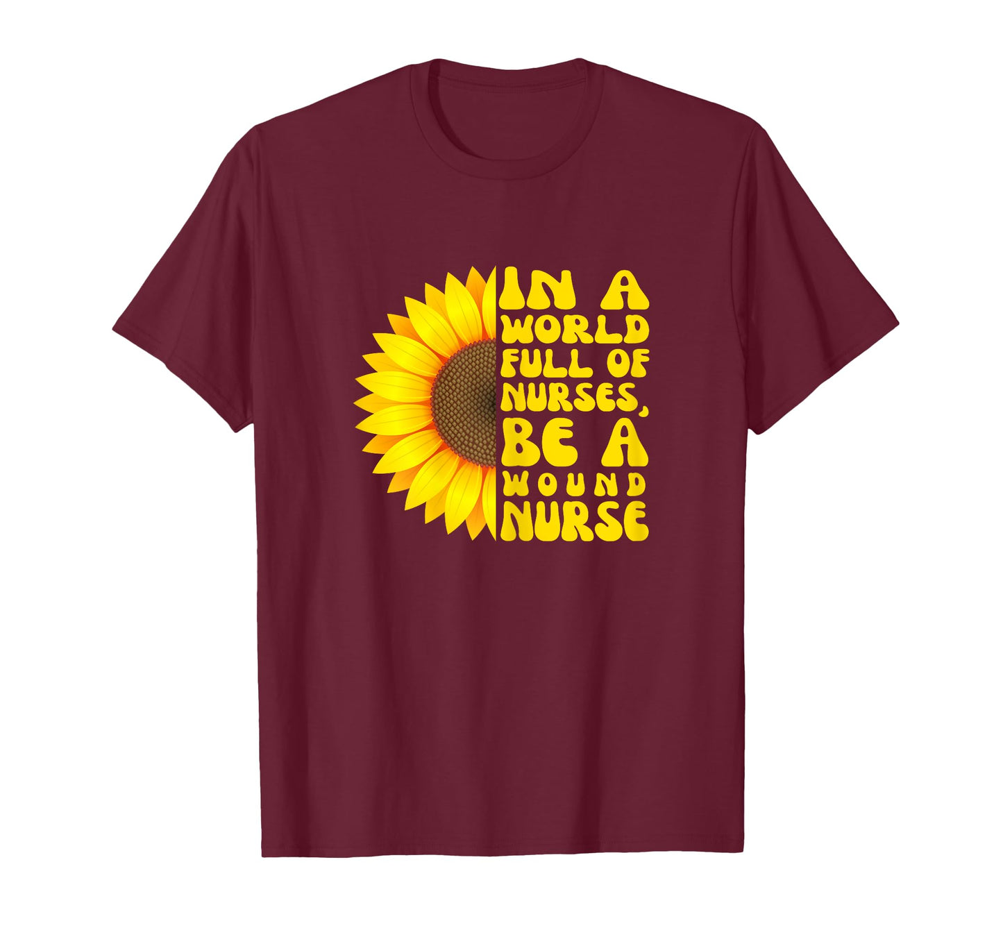 In a World Full of Nurses, Women Wound Nurse Sunflower T-Shirt