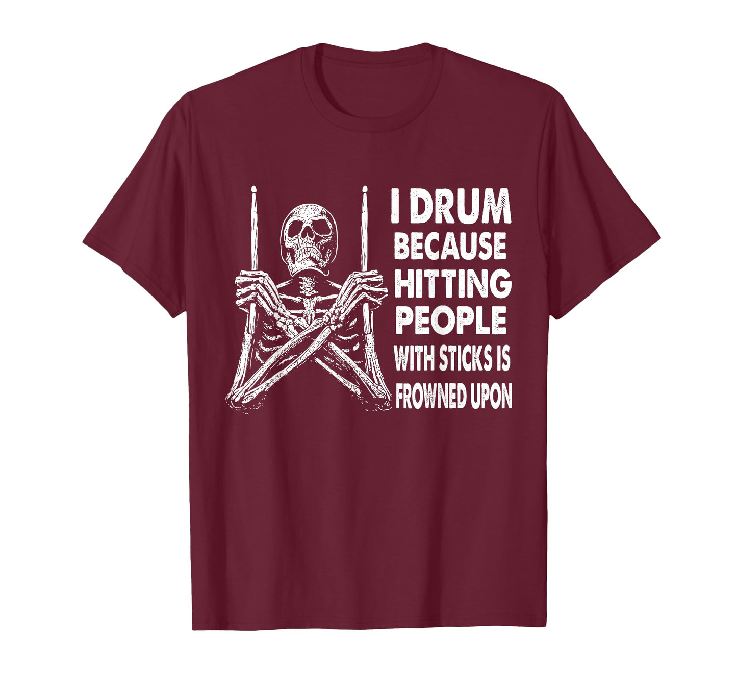 I Drum Because Hitting People With Sticks Is Frowned Upon T-Shirt