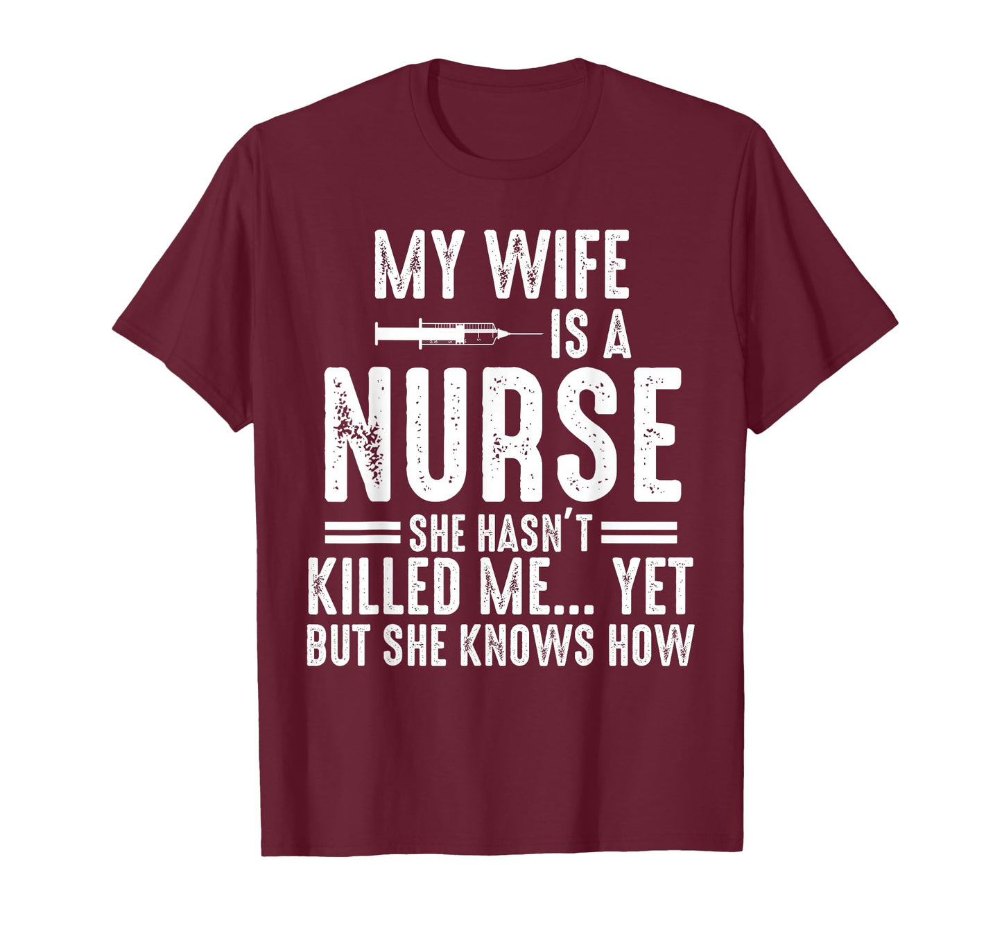 My Wife Is a Nurse She Hasn't Killed Me Yet She Knows How T-Shirt