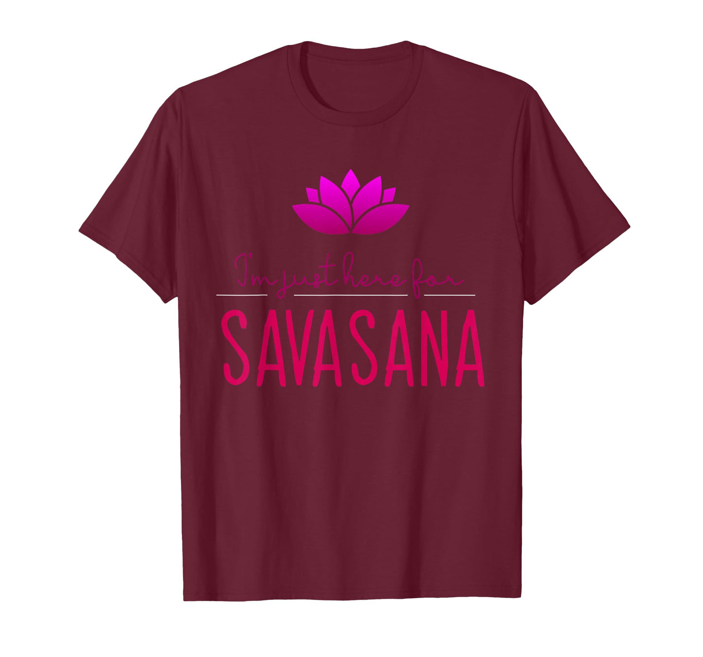 Meditation and Yoga Design for I'm Just Here For Savasana T-Shirt